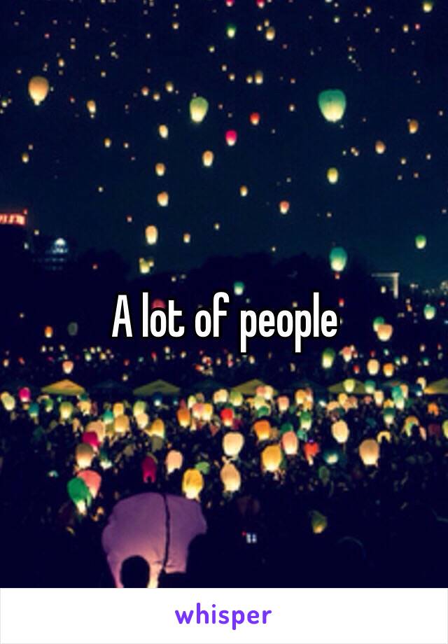 A lot of people