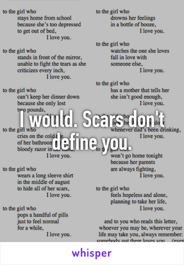 I would. Scars don't define you.