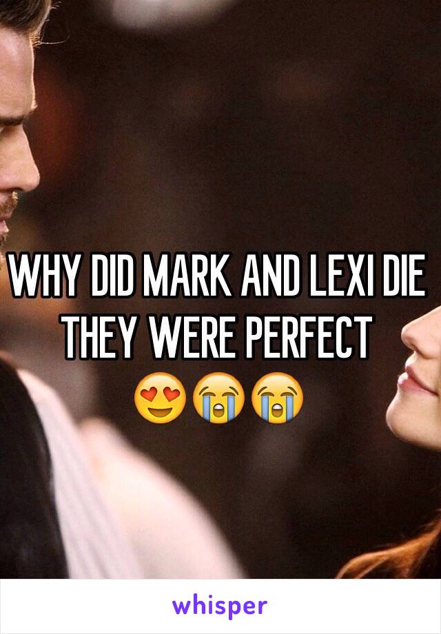 WHY DID MARK AND LEXI DIE THEY WERE PERFECT         😍😭😭