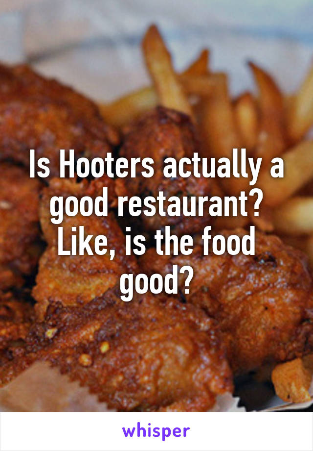 Is Hooters actually a good restaurant? Like, is the food good?