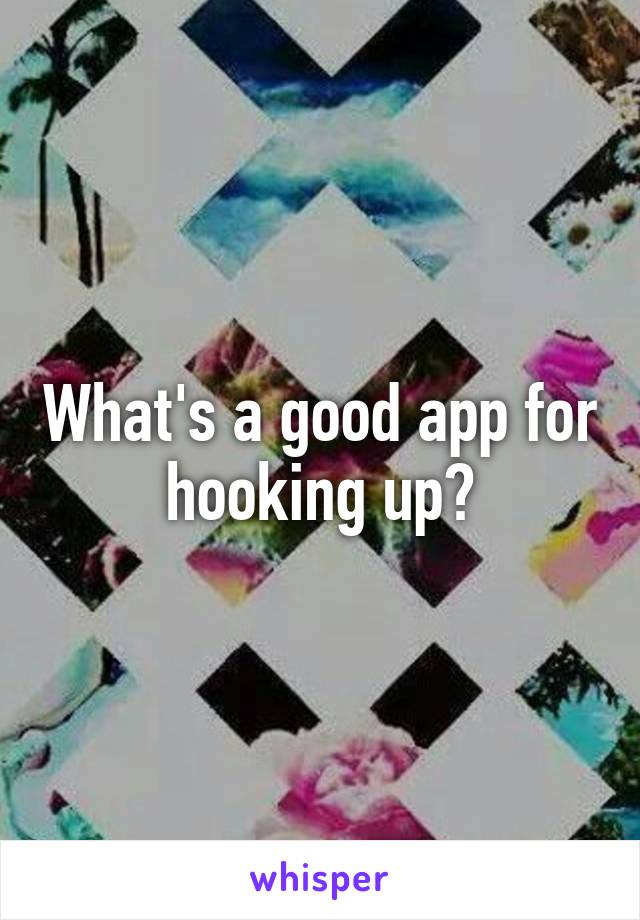 What's a good app for hooking up?