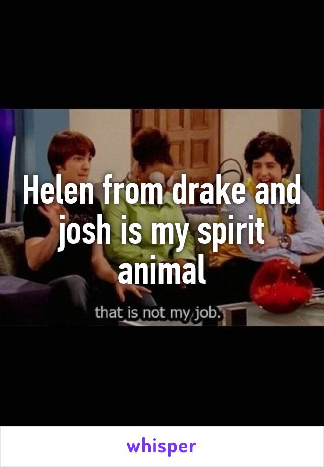 Helen from drake and josh is my spirit animal