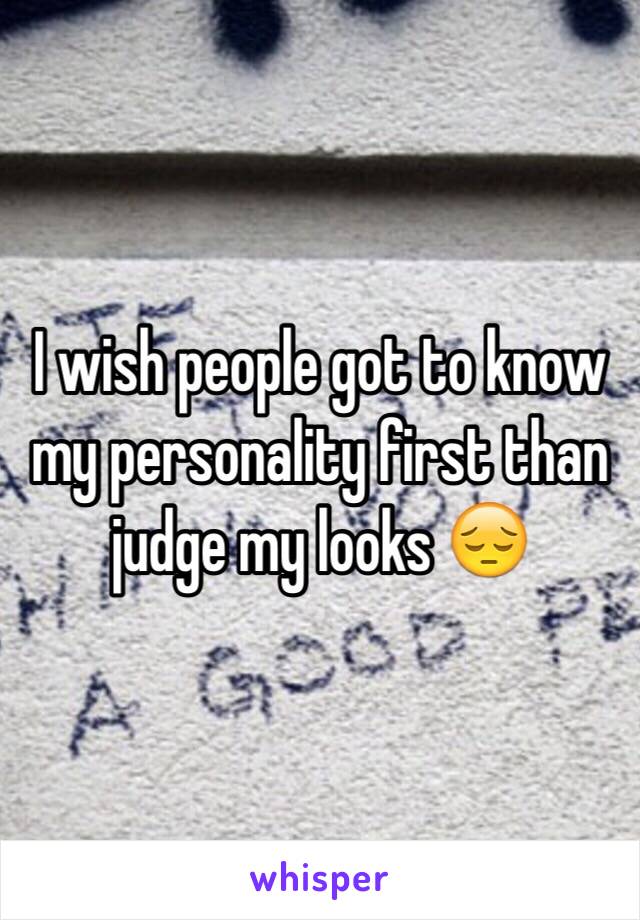 I wish people got to know my personality first than judge my looks 😔