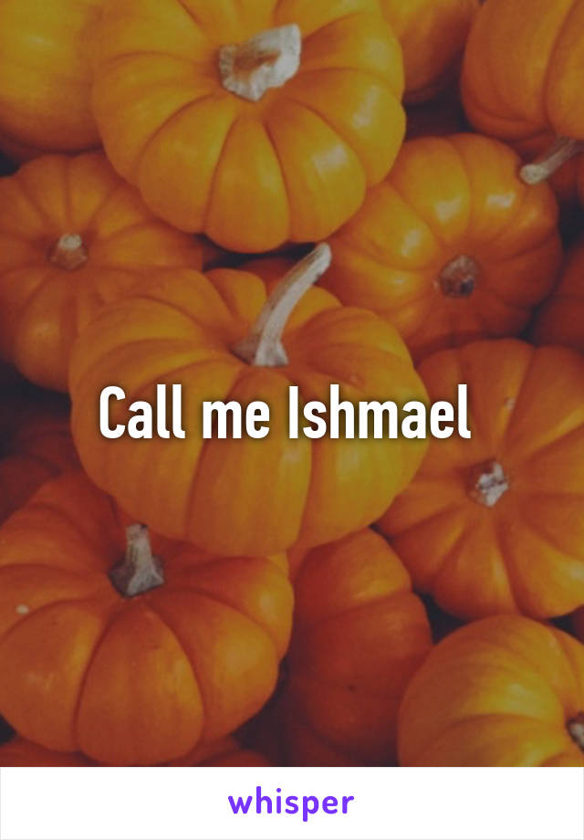 Call me Ishmael 