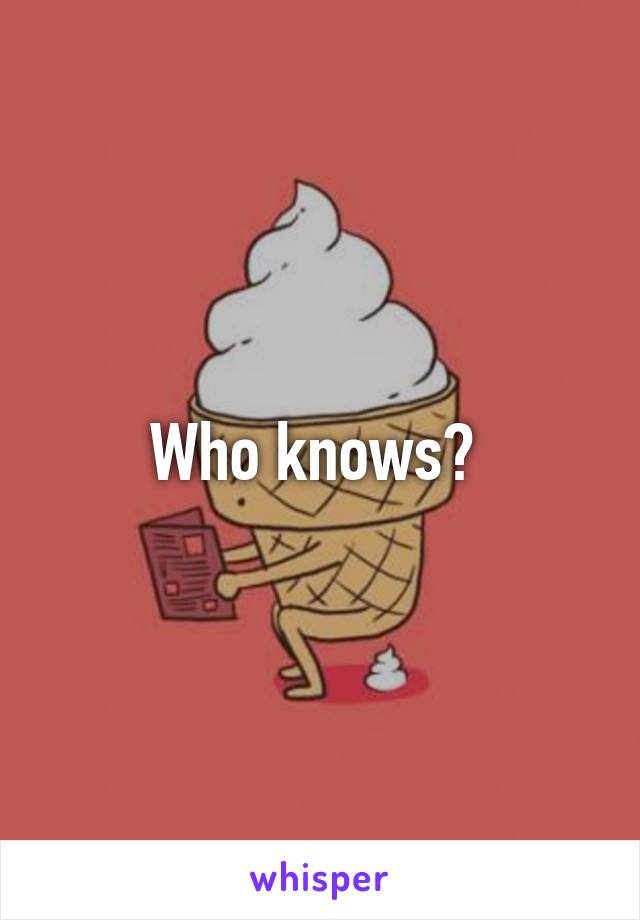 Who knows? 