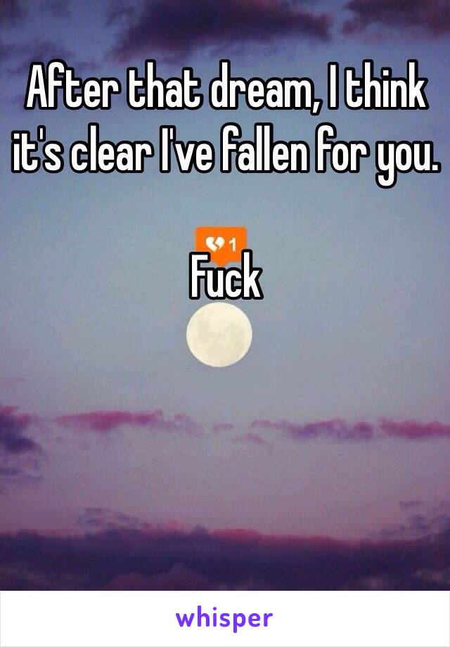 After that dream, I think it's clear I've fallen for you.

Fuck