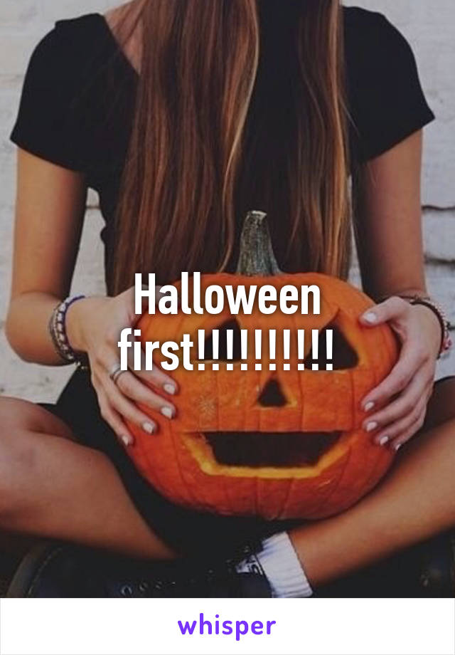 Halloween first!!!!!!!!!!