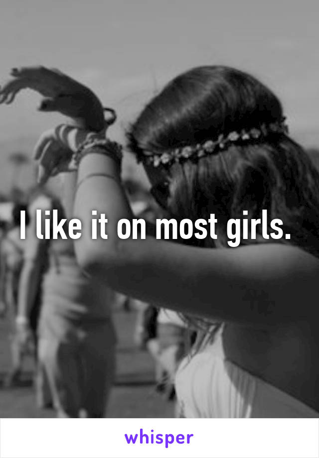 I like it on most girls. 