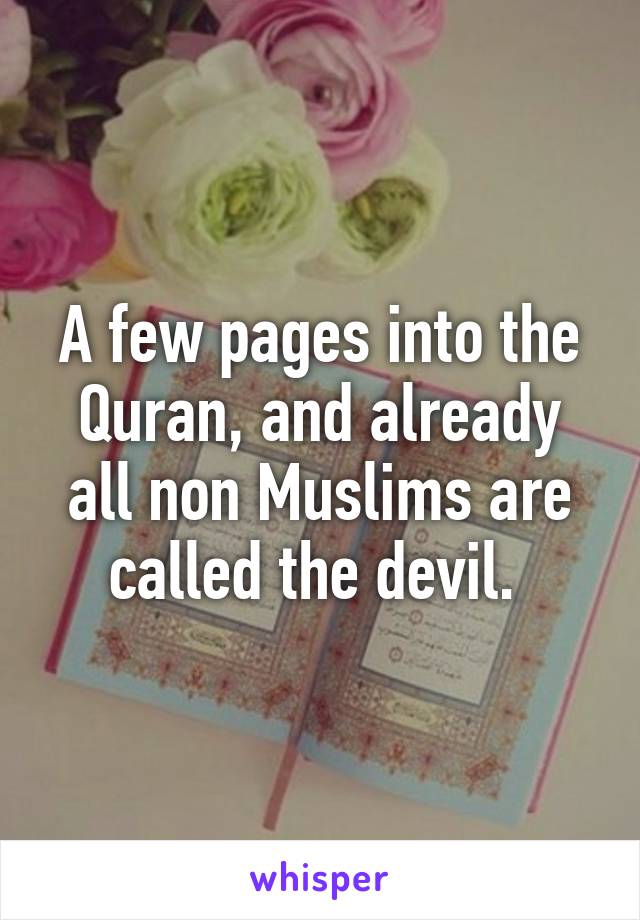 A few pages into the Quran, and already all non Muslims are called the devil. 