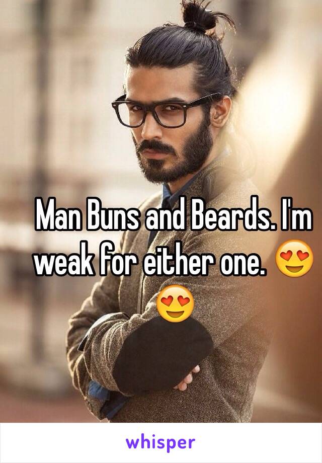 Man Buns and Beards. I'm weak for either one. 😍😍