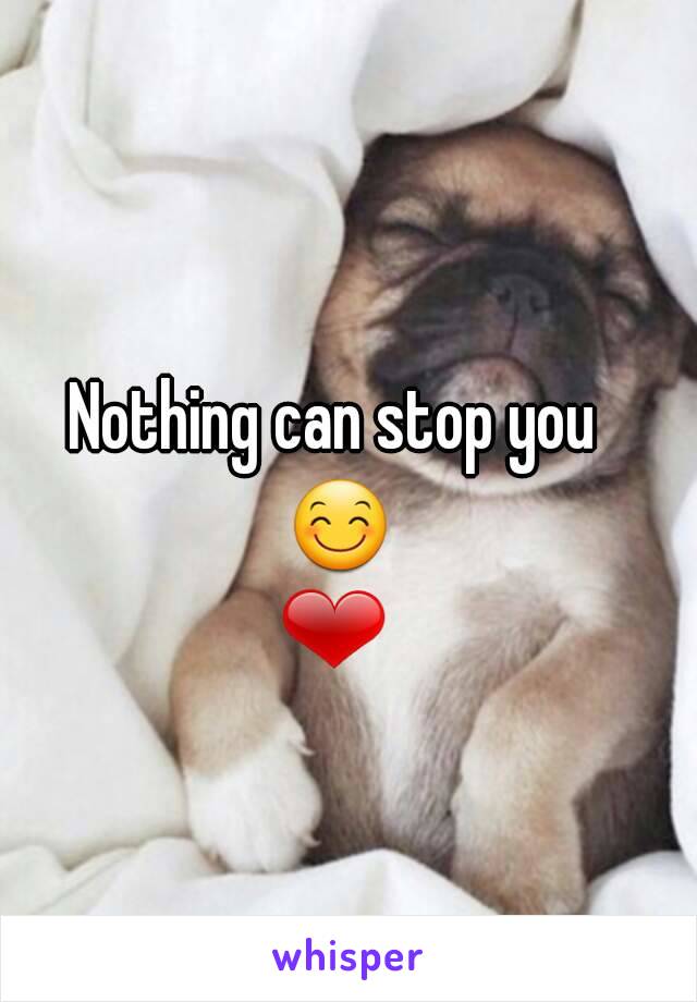 Nothing can stop you 😊❤