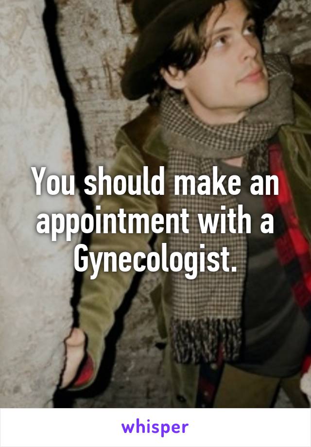 You should make an appointment with a Gynecologist.