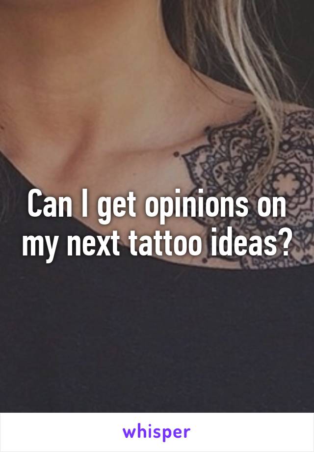 Can I get opinions on my next tattoo ideas?