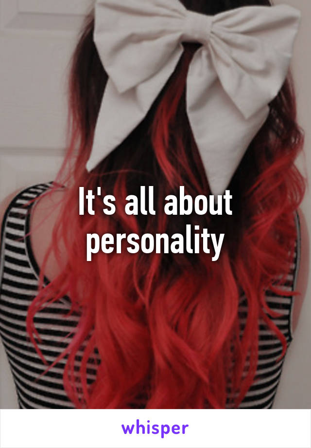 It's all about personality