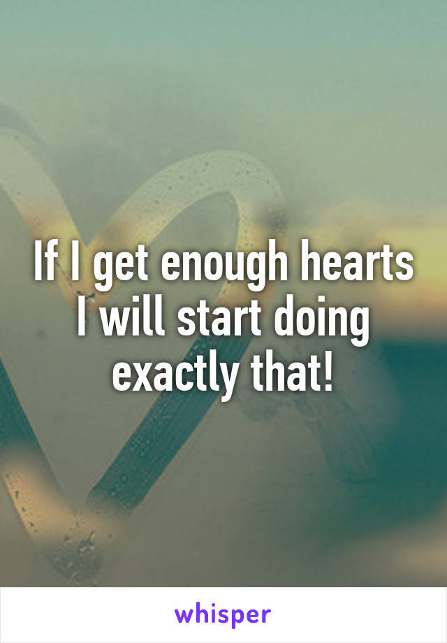 If I get enough hearts I will start doing exactly that!