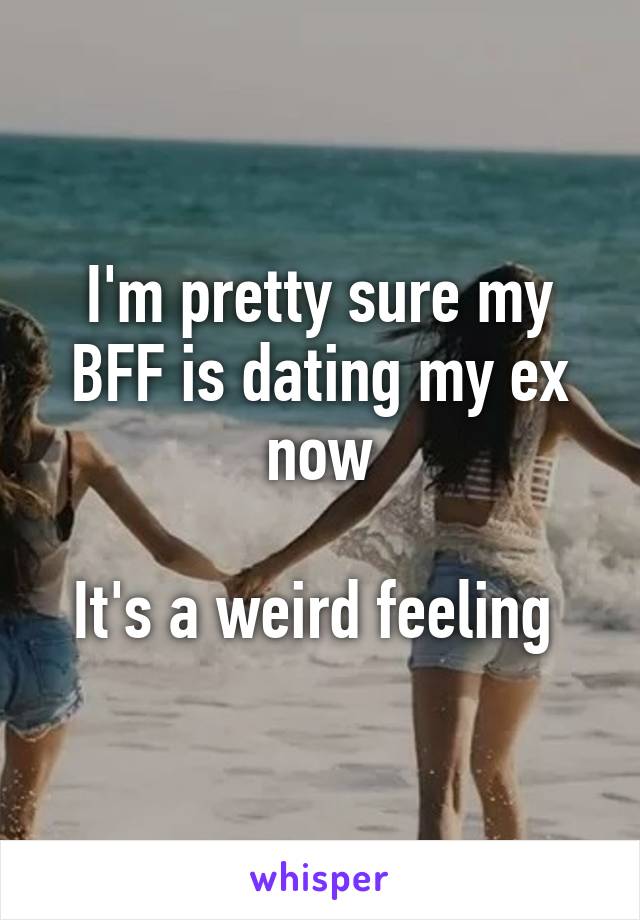 I'm pretty sure my BFF is dating my ex now

It's a weird feeling 