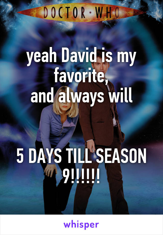 yeah David is my favorite,
and always will


5 DAYS TILL SEASON 9!!!!!!