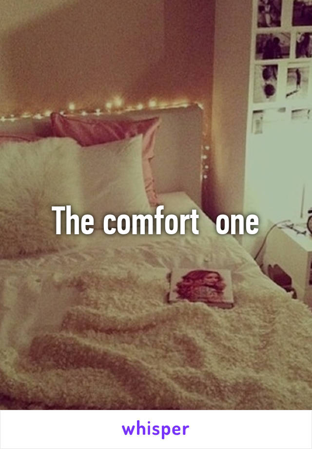 The comfort  one