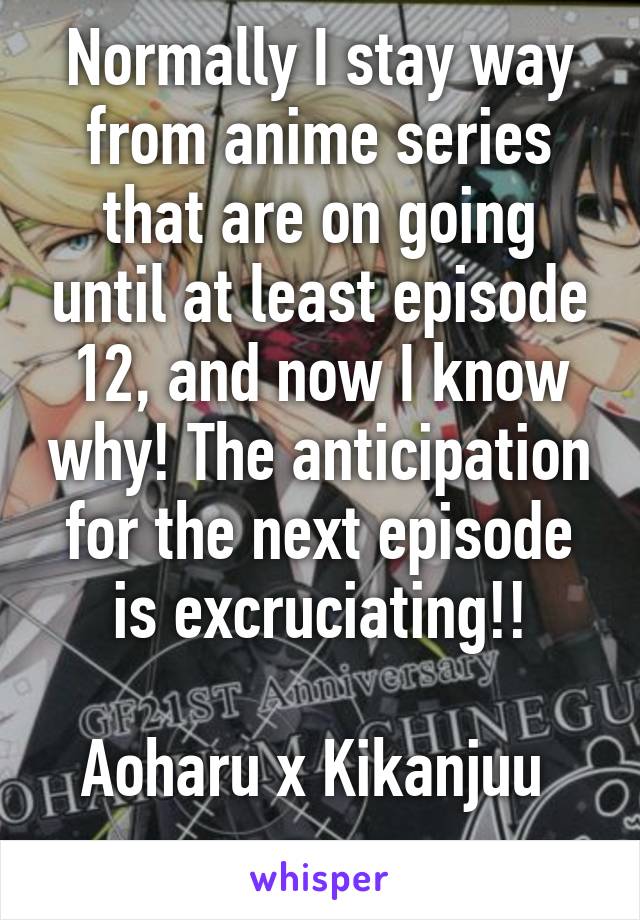 Normally I stay way from anime series that are on going until at least episode 12, and now I know why! The anticipation for the next episode is excruciating!!

Aoharu x Kikanjuu 
