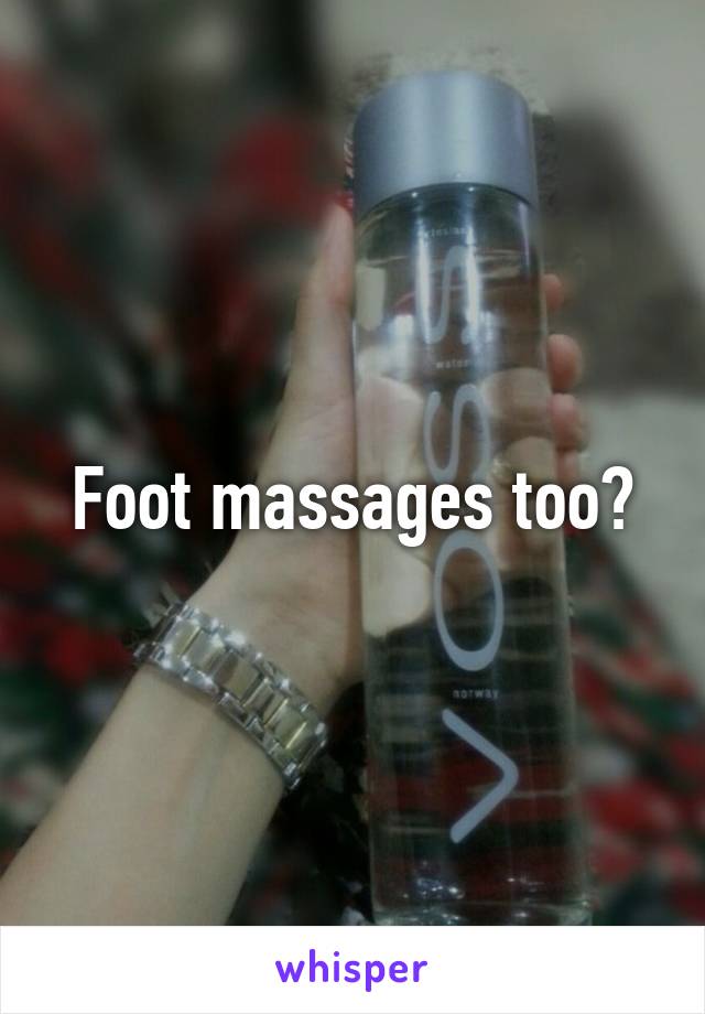 Foot massages too?