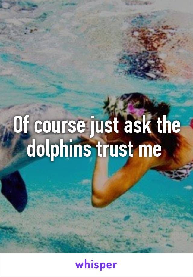 Of course just ask the dolphins trust me 