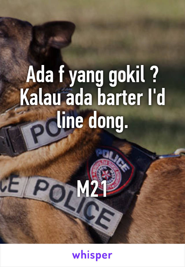 Ada f yang gokil ?
Kalau ada barter I'd line dong.


M21