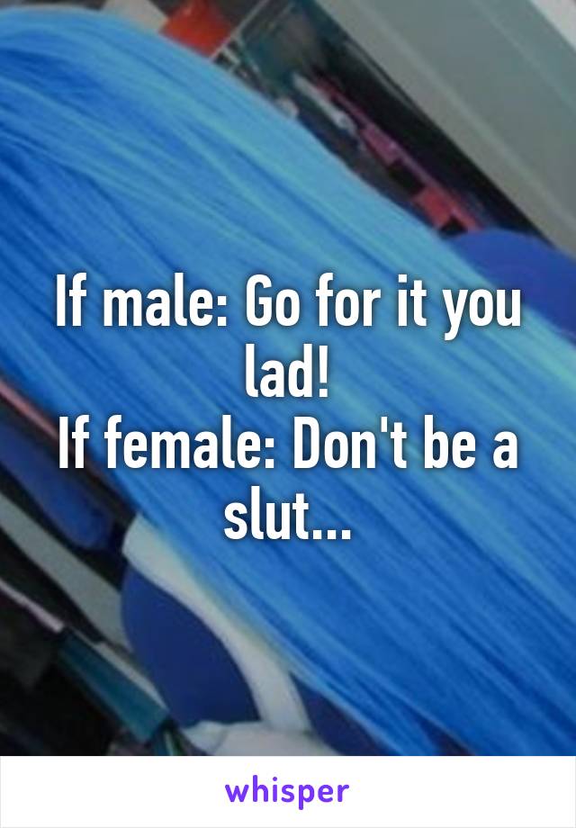 If male: Go for it you lad!
If female: Don't be a slut...