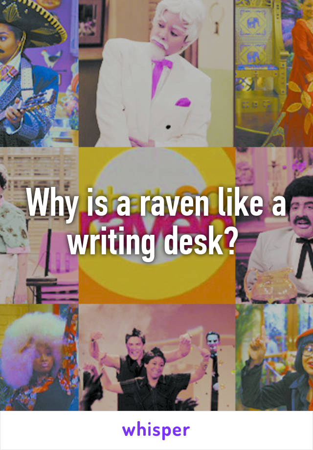 Why is a raven like a writing desk? 