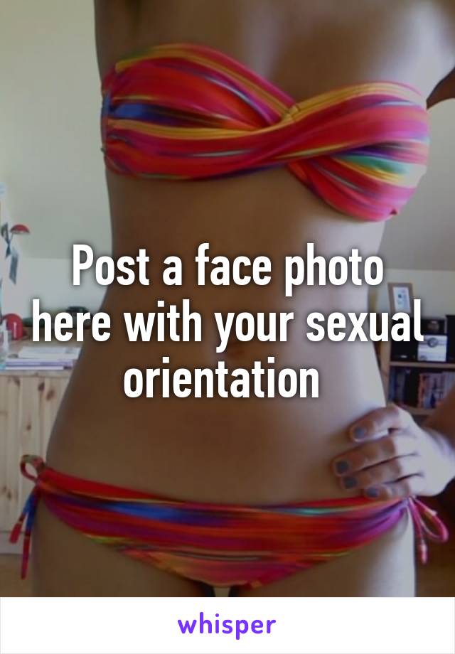 Post a face photo here with your sexual orientation 