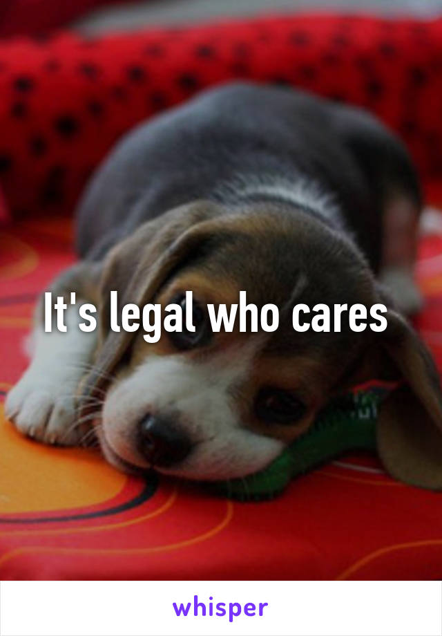 It's legal who cares 