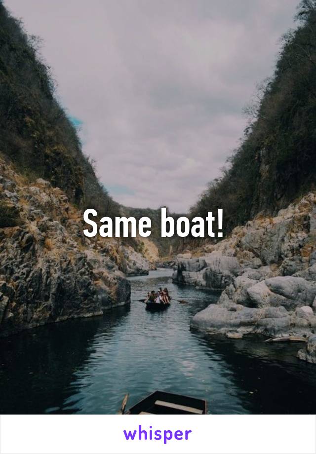 Same boat! 