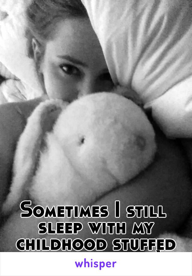 Sometimes I still sleep with my childhood stuffed animal bunny :)