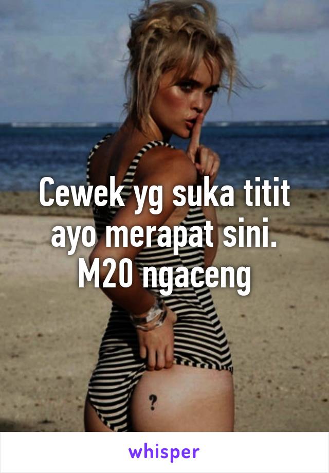 Cewek yg suka titit ayo merapat sini. M20 ngaceng