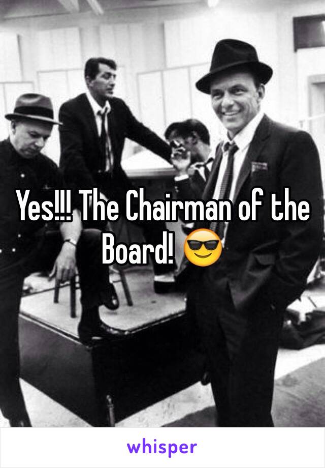 Yes!!! The Chairman of the Board! 😎