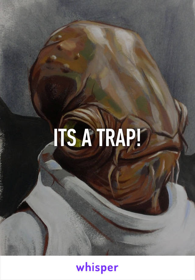 ITS A TRAP!