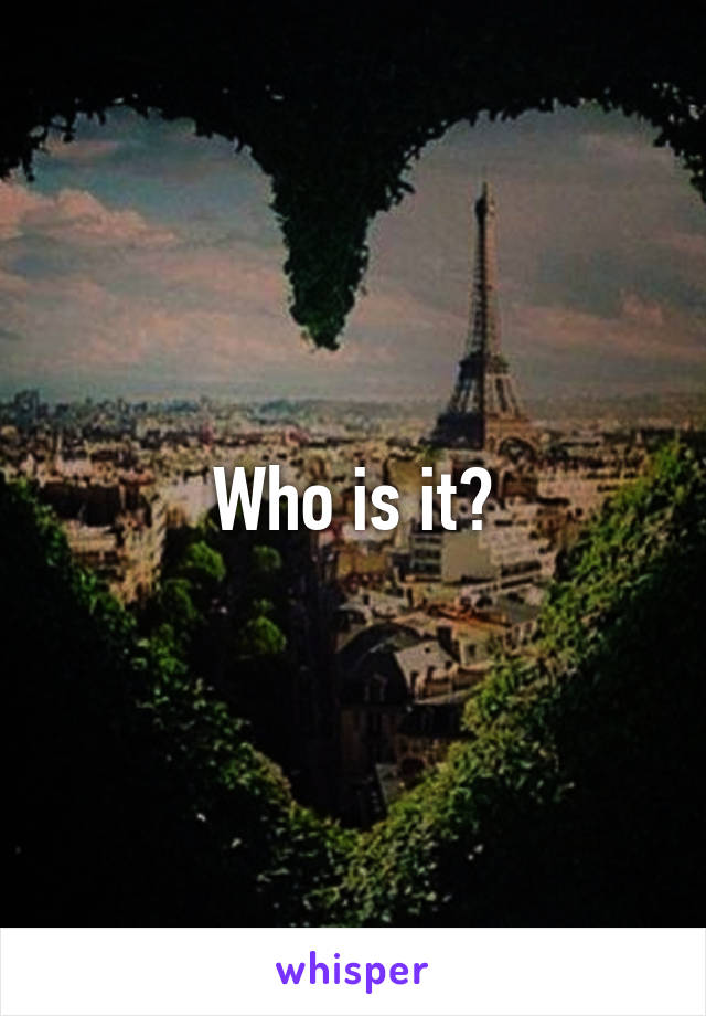 Who is it?