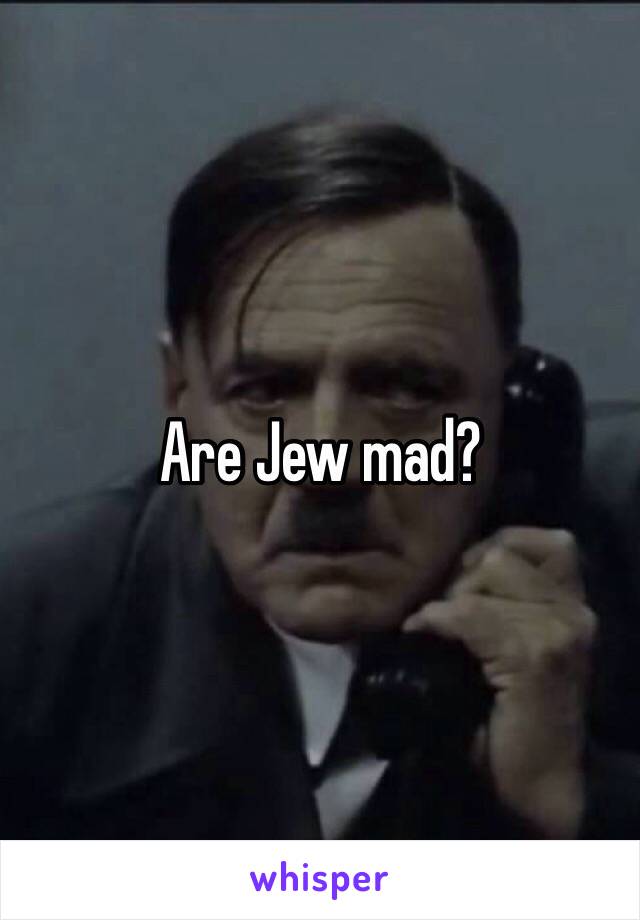 Are Jew mad? 