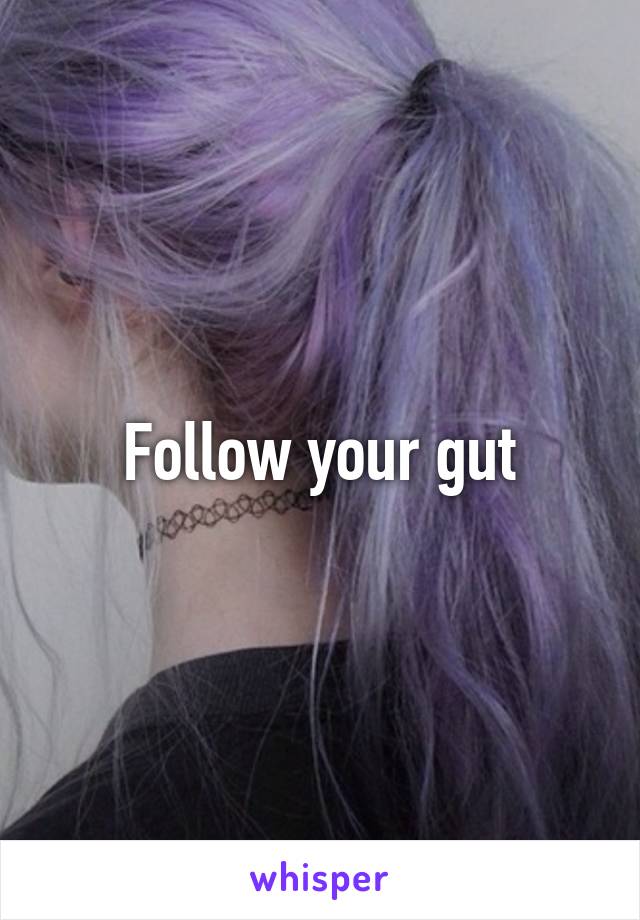 Follow your gut