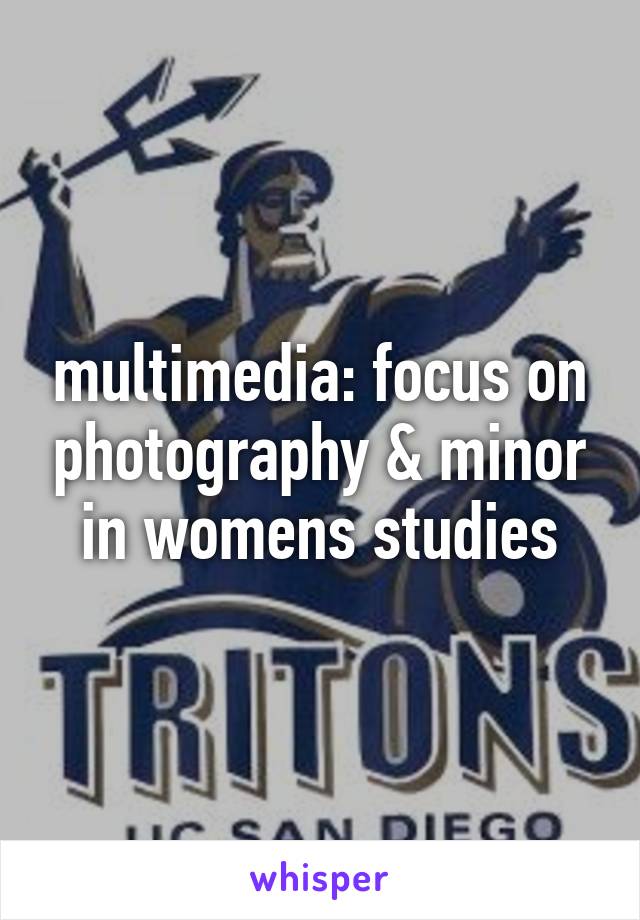 multimedia: focus on photography & minor in womens studies