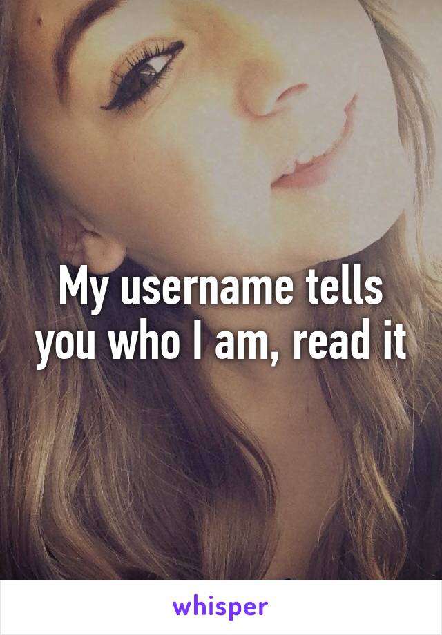 My username tells you who I am, read it