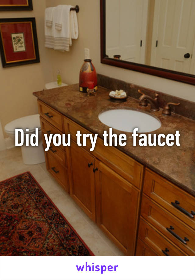 Did you try the faucet