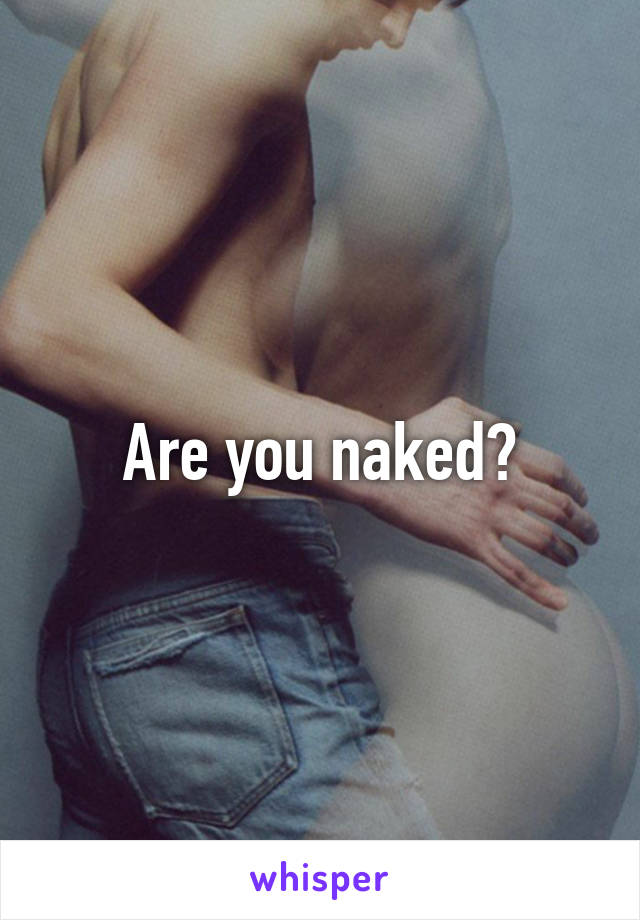 Are you naked?