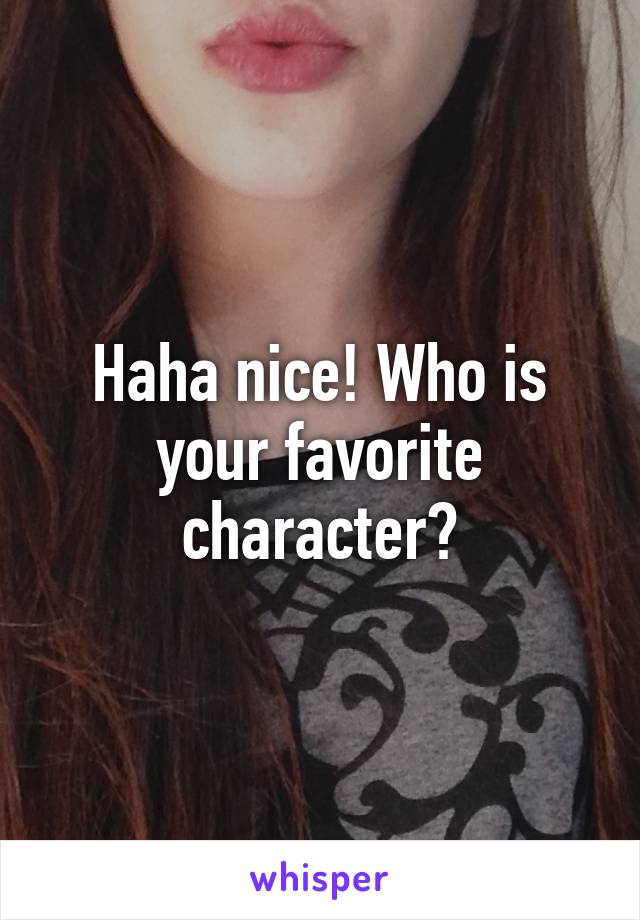 Haha nice! Who is your favorite character?