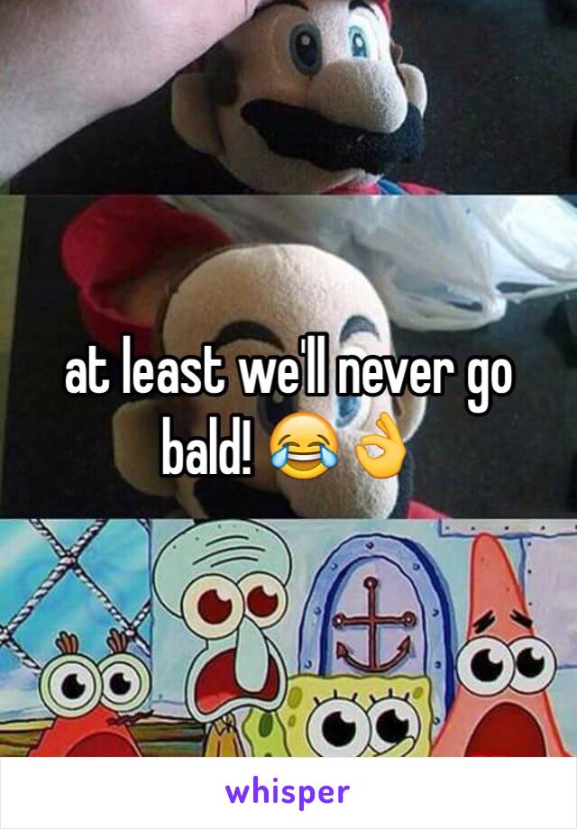 at least we'll never go bald! 😂👌 