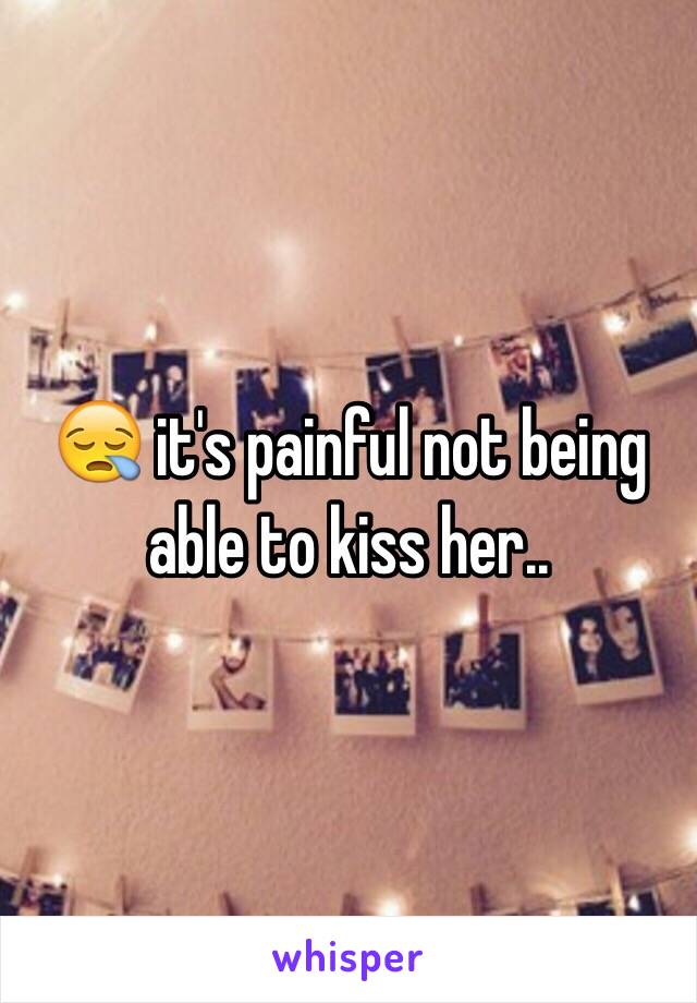 😪 it's painful not being able to kiss her..