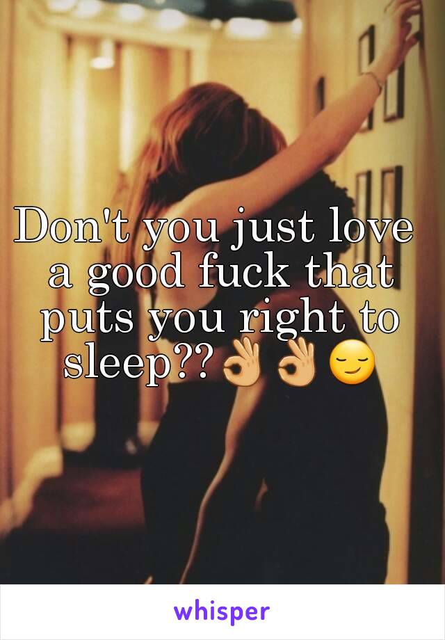 Don't you just love a good fuck that puts you right to sleep??👌👌😏