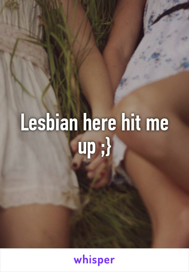 Lesbian here hit me up ;}