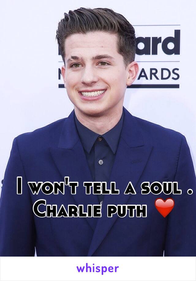 I won't tell a soul . Charlie puth ❤️