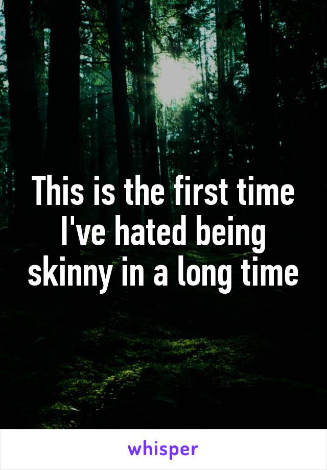 This is the first time I've hated being skinny in a long time