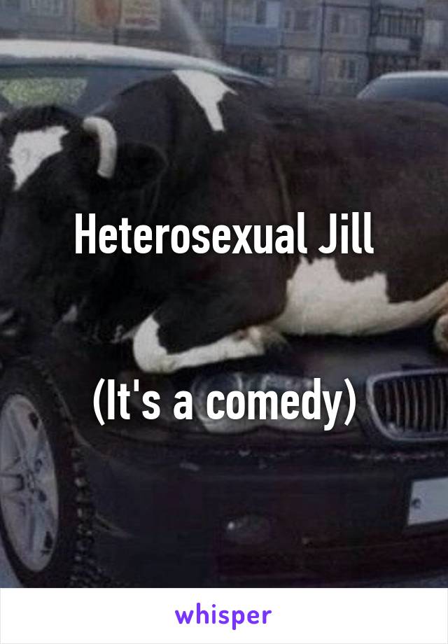 Heterosexual Jill


(It's a comedy)